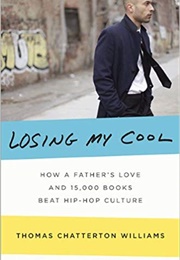 Losing My Cool: How a Father&#39;s Love and 15,000 Books Beat Hip-Hop Culture (Thomas Chatterton Williams)