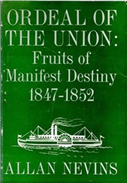 Ordeal of the Union: Fruits of Manifest Destiny (Allan Nevins)