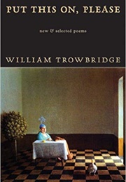 Put This On, Please (William Trowbridge)