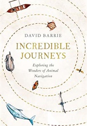 Incredible Journeys: Exploring the Wonders of Animal Navigation (David Barrie)