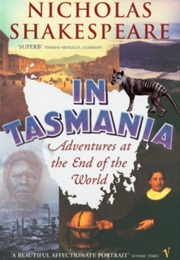 In Tasmania: Adventures at the End of the World (Nicholas Shakespeare)