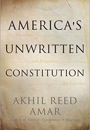 America's Unwritten Constitution: The Precedents and Principles We Live by (Akhil Reed Amar)