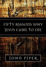 Fifty Reasons Why Jesus Came to Die (John Piper)