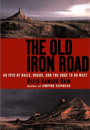 The Old Iron Road: An Epic of Rails, Roads, and the Urge to Go West (David Haward Bain)