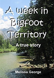 A Week in Bigfoot Territory (Melissa George)