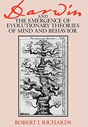 Darwin and the Emergence of Evolutionary Theories of Mind and Behaviour (Robert Richards)