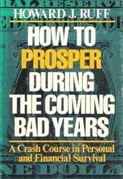 How to Prosper During the Coming Bad Years (Howard J. Ruff)