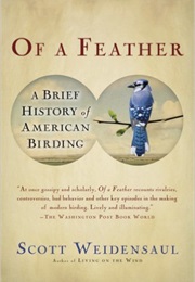 Of a Feather: A Brief History of American Birding (Scott Weidensaul)