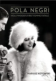 Pola Negri: Hollywood's First Femme Fatale (Mariusz Kotowski)