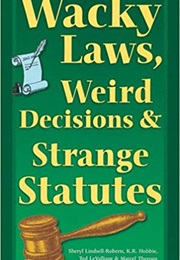 Wacky Laws, Weird Decisions & Strange Statutes (Taylor Moran Sceurman)