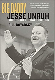 Big Daddy: Jesse Unruh and the Art of Power Politics (Bill Boyarsky)