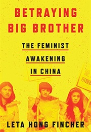 Betraying Big Brother: The Feminist Awakening in China (Leta Hong Fincher)