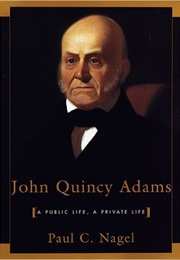 John Quincy Adams: A Public Life, a Private Life (Paul C. Nagel)
