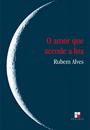 O Amor Que Acende a Lua (Rubem Alves)
