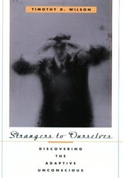 Strangers to Ourselves: Discovering the Adaptive Unconscious (Timothy Wilson)