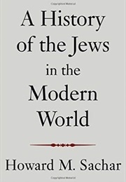 A History of the Jews in the Modern World (Howard M. Sachar)