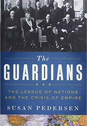 The Guardians: The League of Nations and the Crisis of Empire (Susan Pedersen)