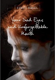 Your Sad Eyes and Unforgettable Mouth (Edeet Ravel)