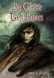 By These Ten Bones (Clare B. Dunkle)