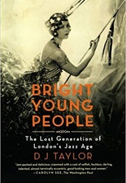 Bright Young People: The Lost Generation of London&#39;s Jazz Age (D. J. Taylor)
