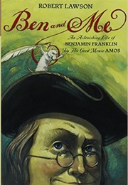 Ben and Me:  an Astonishing Life of Benjamin Franklin by His Good Mouse Amos (Robert Lawson)