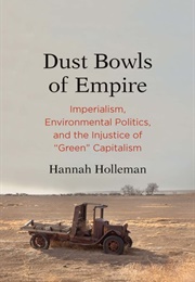 Dust Bowls of Empire: Imperialism, Environmental Politics, and the Injustice of "Green" Capitalism (Hannah Holleman)