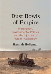 Dust Bowls of Empire: Imperialism, Environmental Politics, and the Injustice of &quot;Green&quot; Capitalism (Hannah Holleman)