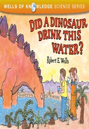 Did a Dinosaur Drink This Water? (Robert E. Wells)