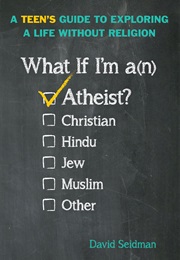 What If I'm an Atheist?: A Teen's Guide to Exploring a Life Without Religion (David Seidman)