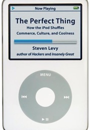 The Perfect Thing: How the iPod Shuffles Commerce, Culture, and Coolness (Steven Levy)