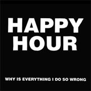 Happy Hour - Why Is Everything I Do So Wrong?
