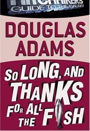 So Long, and Thanks for All the Fish (Douglas Adams)