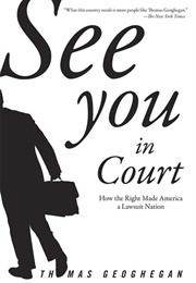 See You in Court: How the Right Made America a Lawsuit Nation (Thomas Geoghegan)