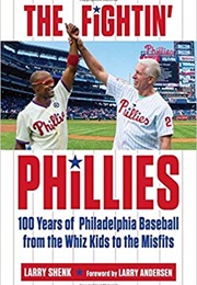 The Fightin' Phillies: 100 Years of Philadelphia Baseball From the Whiz Kids to the Misfits (Larry Shenk)