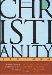 Christianity: A Biblical, Historical, and Theological Guide for Students (K.M. Lopez, D.N. Penny, W.G. Jonas, A.C. English)