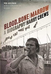 Blood, Bone, and Marrow: A Biography of Harry Crews (Ted Geltner)