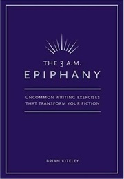 The 3 A.M. Epiphany: Uncommon Writing Exercised That Transform Your Fiction (Brian Kiteley)