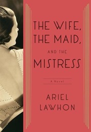 The Wife, the Maid, and the Mistress (Ariel Lawhon)
