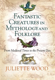 Fantastic Creatures in Mythology and Folklore (Juliette Wood)