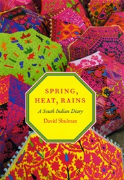 Spring, Heat, Rains. a South Indian Diary (David Shulman)