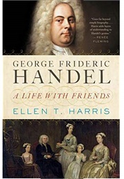 George Frideric Handel: A Life With Friends (Ellen T. Harris)