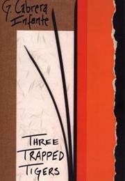 Three Trapped Tigers (Guillermo Cabrera Infante, Trans. Suzanne Levine)