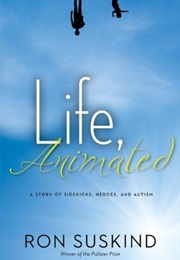 Life, Animated: A Story of Sidekicks, Heroes, and Autism (Ron Suskind)