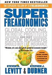 Super Freakonomics: Global Cooling, Patriotic Prostitutes, and Why Suicide Bombers Should Buy Life I (Steven D. Levitt and Stephen J. Dubner)