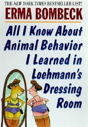 All I Know About Animal Behavior I Learned in Loahmann&#39;s Dressing Room (Erma Bombeck)