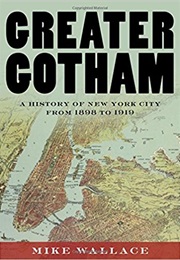 Greater Gotham: A History of New York City From 1898 to 1919 (Mike Wallace)