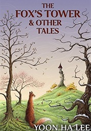 The Fox&#39;s Tower and Other Tales (Yoon Ha Lee)