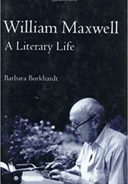 William Maxwell: A Literary Life (Barbara Burkhardt)