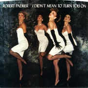 I Didn't Mean to Turn You on - Robert Palmer