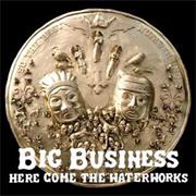 Big Business - Here Comes the Waterworks